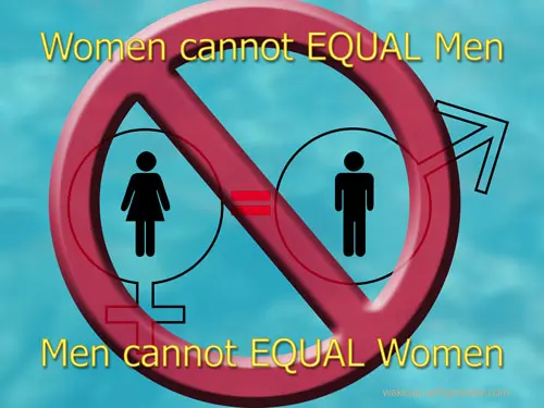 Women cannot equal men. Men cannot equal women.
